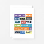 New Baby Card by SixElevenCreations. Reads Breaking news. You have just lost all your sleep privileges. Congratulations on your new baby.. Product Code SE0151A6