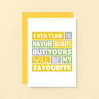 New Baby Card by SixElevenCreations. Reads Everyone is having babies but yours will be my favourite. Product Code SE0208A6