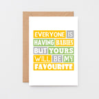 New Baby Card by SixElevenCreations. Reads Everyone is having babies but yours will be my favourite. Product Code SE0208A6