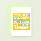 New Baby Card by SixElevenCreations. Reads Everyone is having babies but yours will be my favorite. Product Code SE0208A6_US