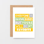 New Baby Card by SixElevenCreations. Reads Everyone is having babies but yours will be my favorite. Product Code SE0208A6_US
