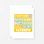 New Baby Card by SixElevenCreations. Reads Everyone is having babies but yours will be my favorite. Product Code SE0208A6_US