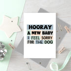 New Baby Card by SixElevenCreations. Reads Hooray A new baby I feel sorry for the dog. Product Code SE0238A6