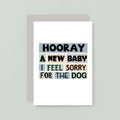 New Baby Card by SixElevenCreations. Reads Hooray A new baby I feel sorry for the dog. Product Code SE0238A6