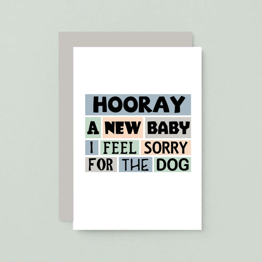 New Baby Card by SixElevenCreations. Reads Hooray A new baby I feel sorry for the dog. Product Code SE0238A6