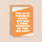 New Baby Card by SixElevenCreations. Reads Two of my favourite people just had a third. Congrats on your new baby! Product Code SE3067A6