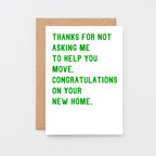 New Home Card by SixElevenCreations. Reads Thanks for not asking me to help you move. Congratulations on your new home. Product Code SE2009A6