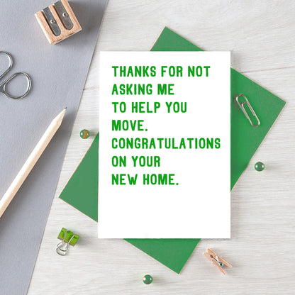New Home Card by SixElevenCreations. Reads Thanks for not asking me to help you move. Congratulations on your new home. Product Code SE2009A6