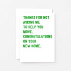 New Home Card by SixElevenCreations. Reads Thanks for not asking me to help you move. Congratulations on your new home. Product Code SE2009A6