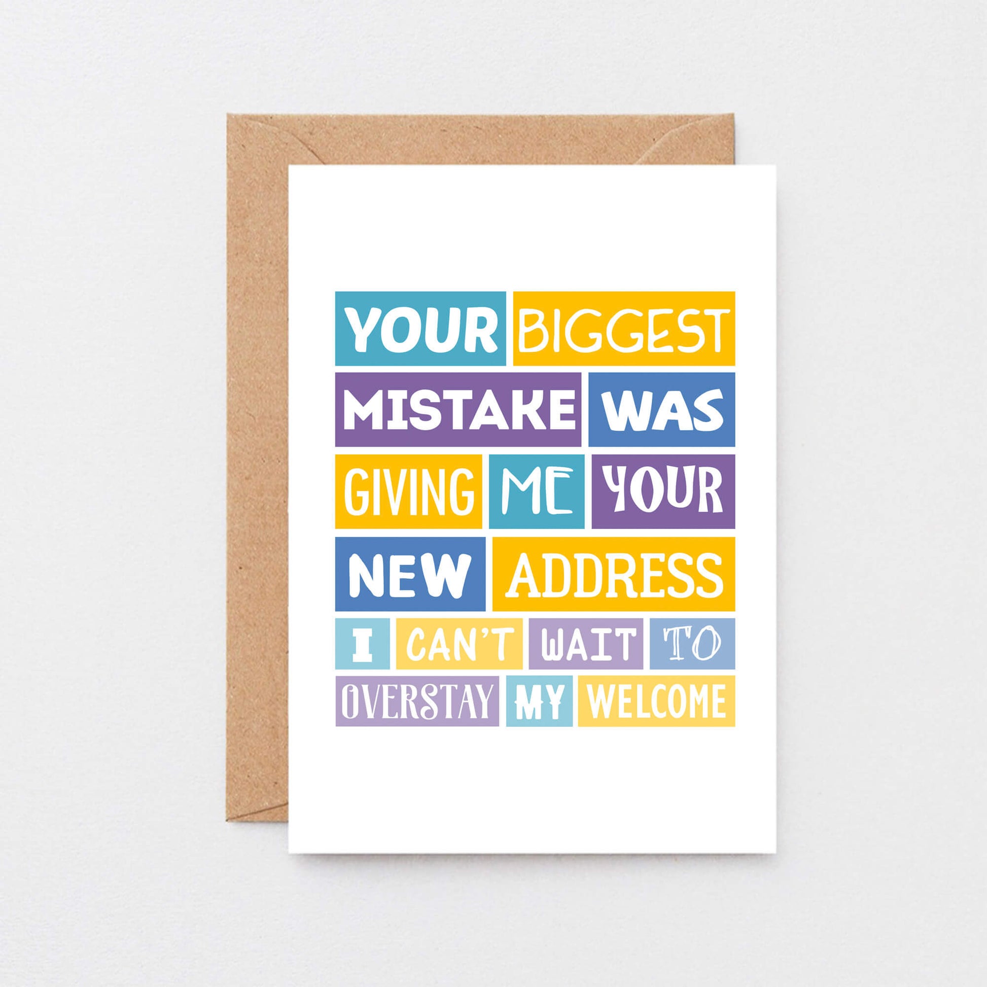 Funny New Home Card by SixElevenCreations. Reads Your biggest mistake was giving me your new address. I can't wait to overstay my welcome. Product Code SE0040A6