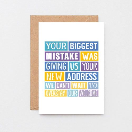 Big New Home Card by SixElevenCreations. Reads Your biggest mistake was giving us your new address. We can't wait to overstay our welcome. Product Code SE0316A5
