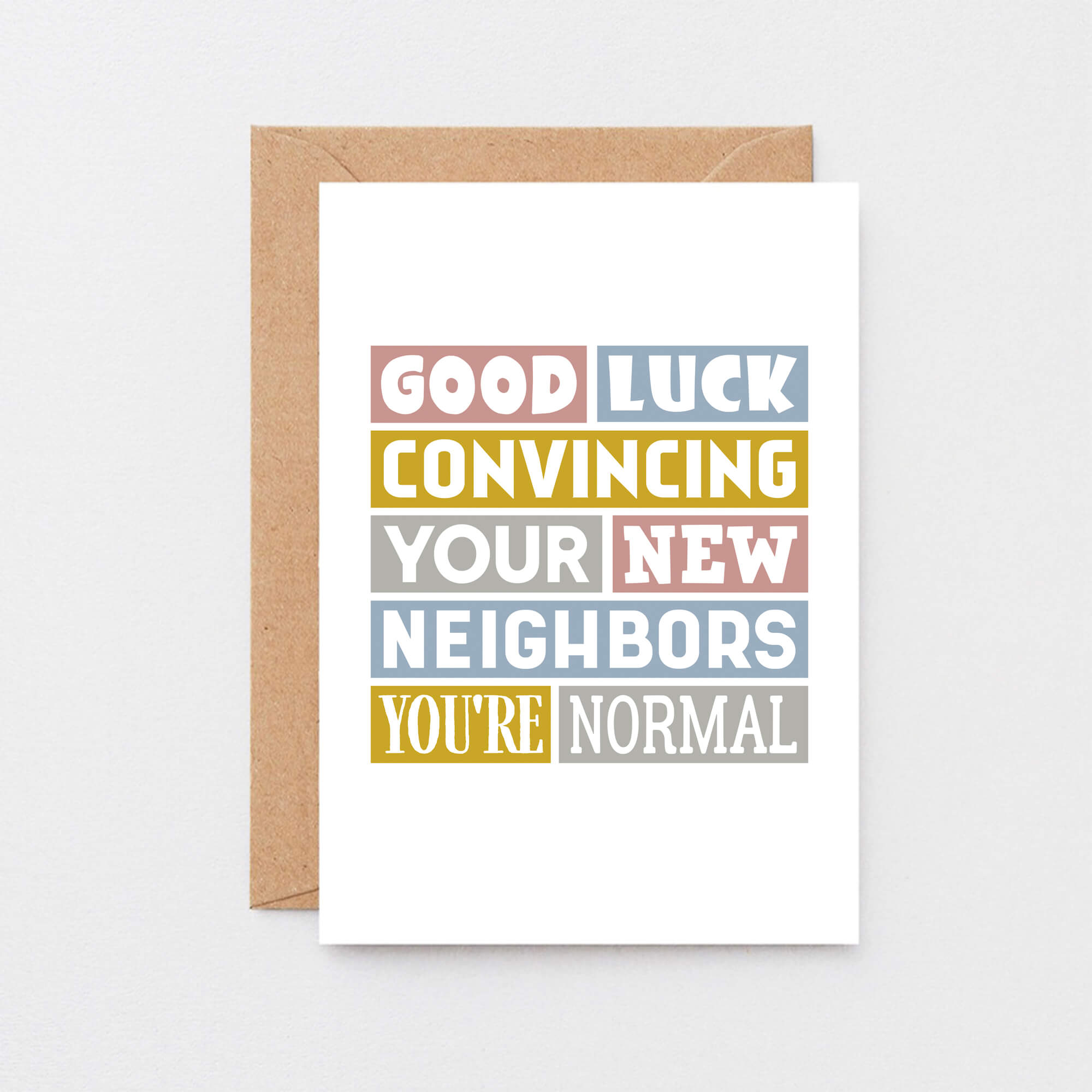 New House Card by SixElevenCreations. Reads Good luck convincing your new neighbors you're normal. Product Code SE0105A6_US