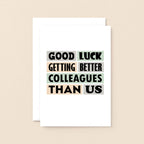 Big New Job Card by SixElevenCreations. Reads Good luck getting better colleagues than us. Product Code SE0213A5