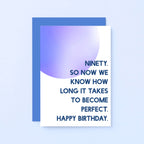 90th Birthday Card by SixElevenCreations. Reads Ninety. So now we know how long it takes to become perfect. Happy birthday. Product Code SE2060A6