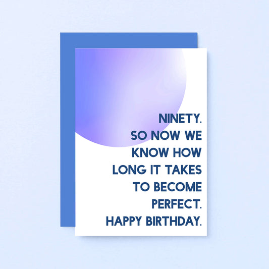 90th Birthday Card by SixElevenCreations. Reads Ninety. So now we know how long it takes to become perfect. Happy birthday. Product Code SE2060A6