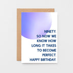 90th Birthday Card by SixElevenCreations. Reads Ninety. So now we know how long it takes to become perfect. Happy birthday. Product Code SE2060A6