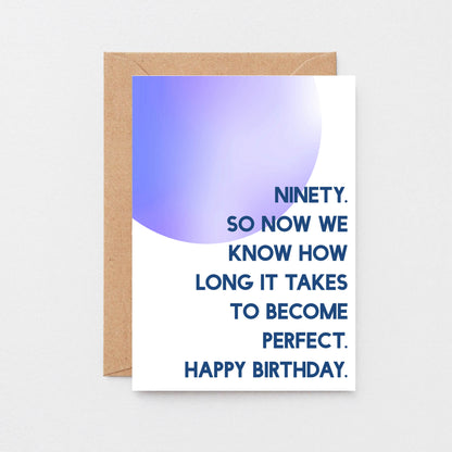 90th Birthday Card by SixElevenCreations. Reads Ninety. So now we know how long it takes to become perfect. Happy birthday. Product Code SE2060A6