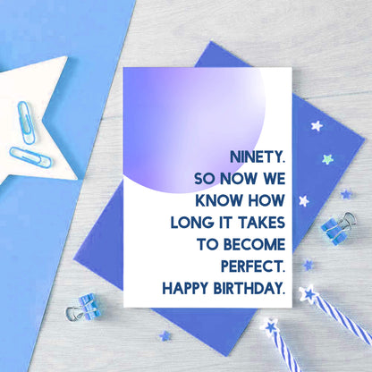 90th Birthday Card by SixElevenCreations. Reads Ninety. So now we know how long it takes to become perfect. Happy birthday. Product Code SE2060A6