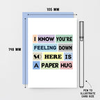 Paper Hug Card by SixElevenCreations. Reads I know you're feeling down so here is a paper hug. Product Code SE0103A6