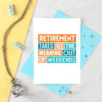 Retirement Card by SixElevenCreations. Reads Retirement takes all the meaning out of weekends. Product Code SE0220A6