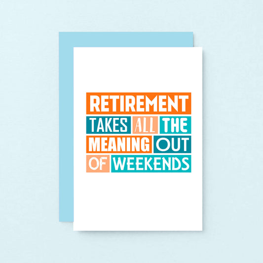 Retirement Card by SixElevenCreations. Reads Retirement takes all the meaning out of weekends. Product Code SE0220A6