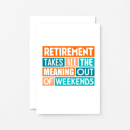 Retirement Card by SixElevenCreations. Reads Retirement takes all the meaning out of weekends. Product Code SE0220A6