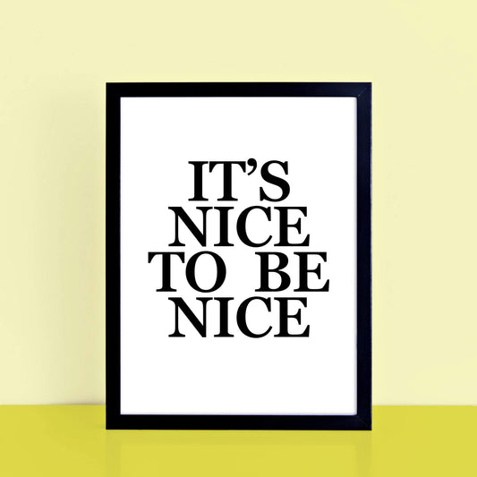 It's Nice To Be Nice Poster in black and white by SixElevenCreations. Product Code SEP0101