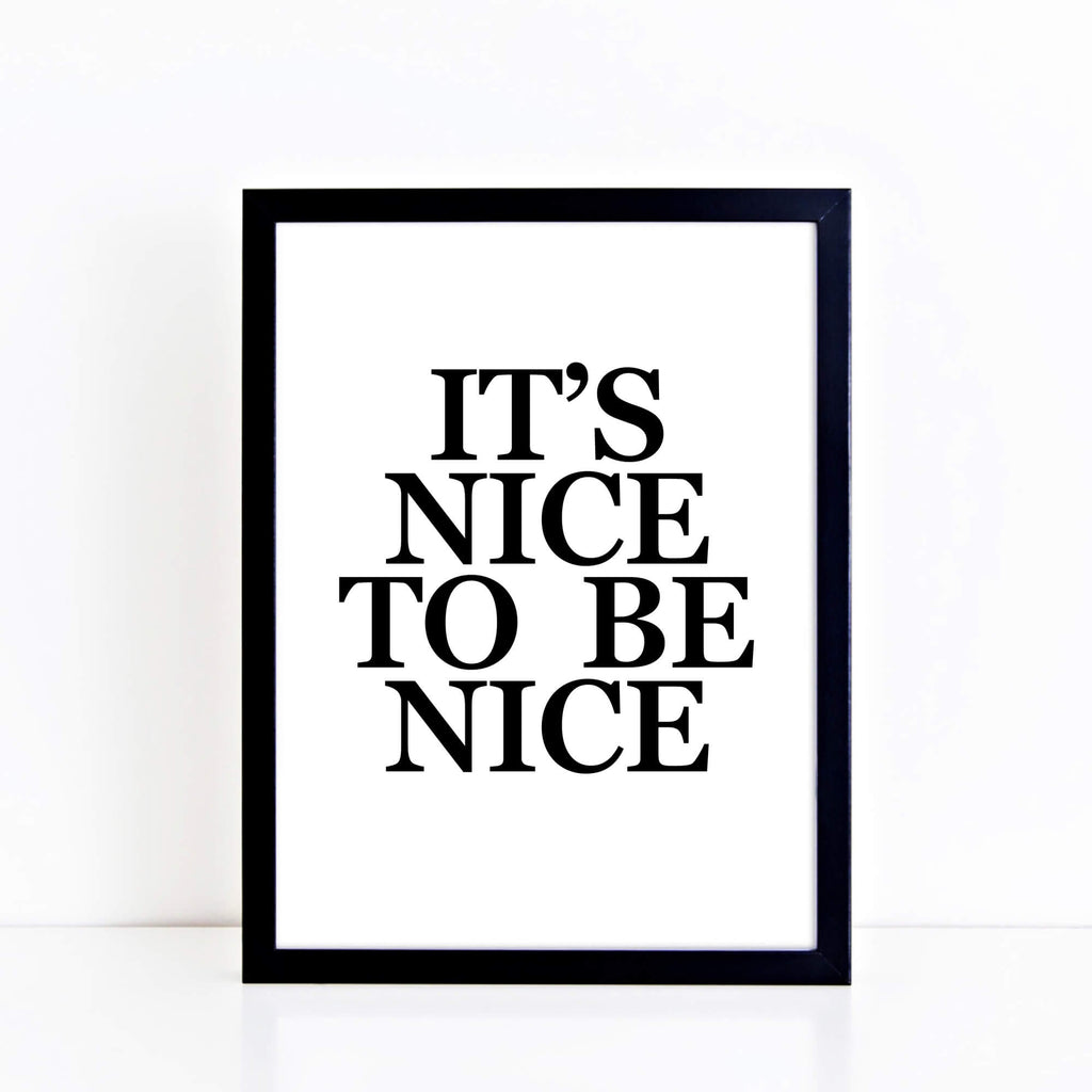 It's Nice To Be Nice Poster in black and white by SixElevenCreations. Product Code SEP0101