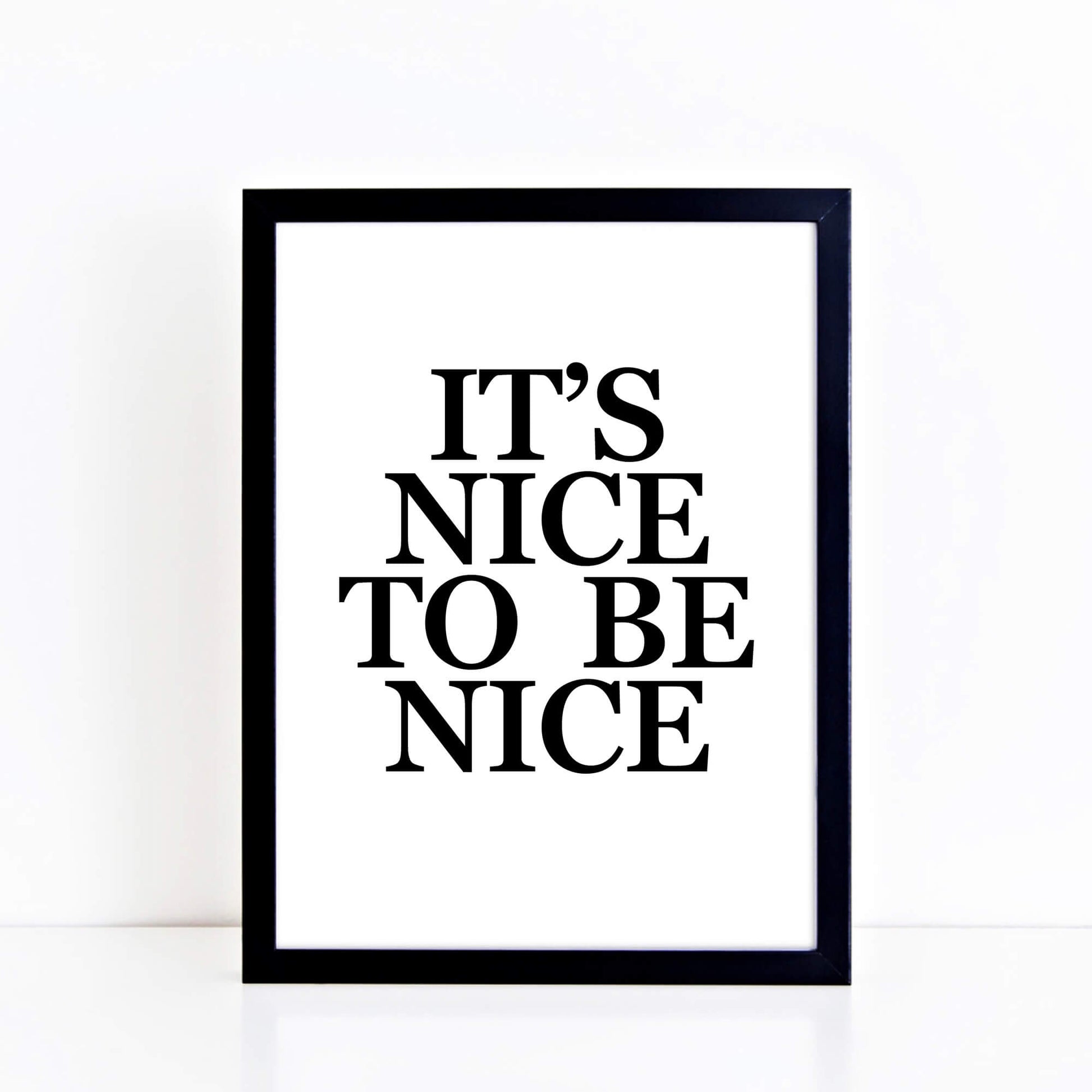 It's Nice To Be Nice Poster in black and white by SixElevenCreations. Product Code SEP0101