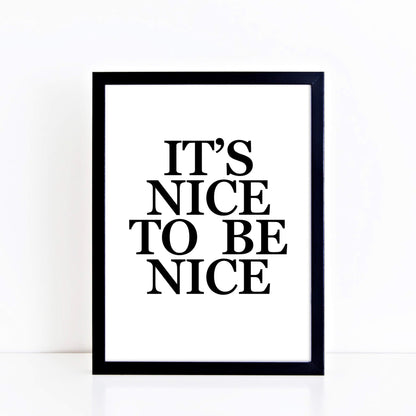 It's Nice To Be Nice Poster in black and white by SixElevenCreations. Product Code SEP0101