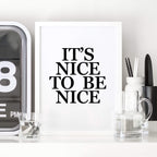 It's Nice To Be Nice Poster in black and white by SixElevenCreations. Product Code SEP0101