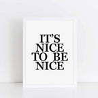 It's Nice To Be Nice Poster in black and white by SixElevenCreations. Product Code SEP0101