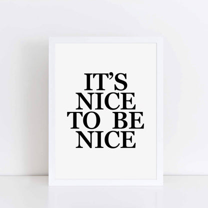 It's Nice To Be Nice Poster in black and white by SixElevenCreations. Product Code SEP0101