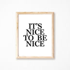 It's Nice To Be Nice Poster in black and white by SixElevenCreations. Product Code SEP0101