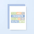 Favorite Person Card by SixElevenCreations. Reads You are my favorite person to take selfies with. Product Code SE0096A6_US