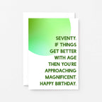70th Birthday Card by SixElevenCreations. Reads Seventy. If things get better with age then you're approaching magnificent. Happy birthday. Product Code SE2058A6
