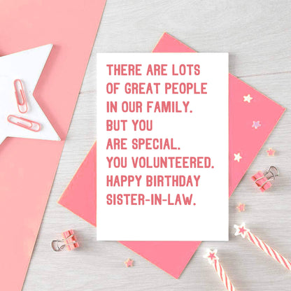 Sister-in-Law Birthday Card by SixElevenCreations. Reads There are lots of great people in our family. But you are special, you volunteered. Happy birthday sister-in-law. Product Code SE2019A6