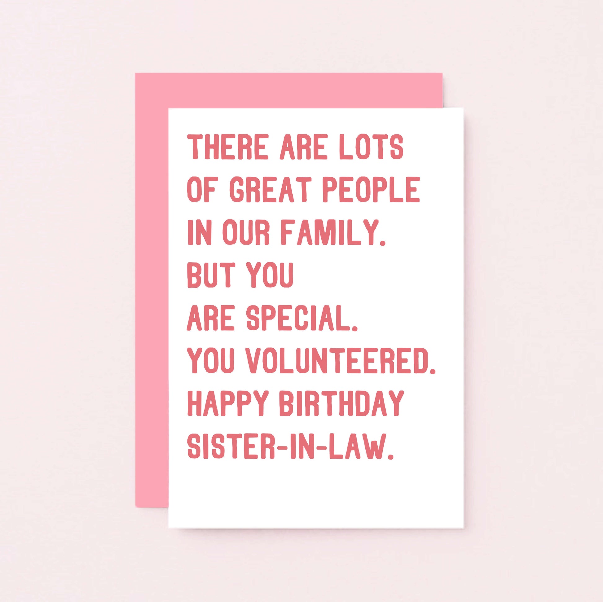 Sister-in-Law Birthday Card by SixElevenCreations. Reads There are lots of great people in our family. But you are special, you volunteered. Happy birthday sister-in-law. Product Code SE2019A6