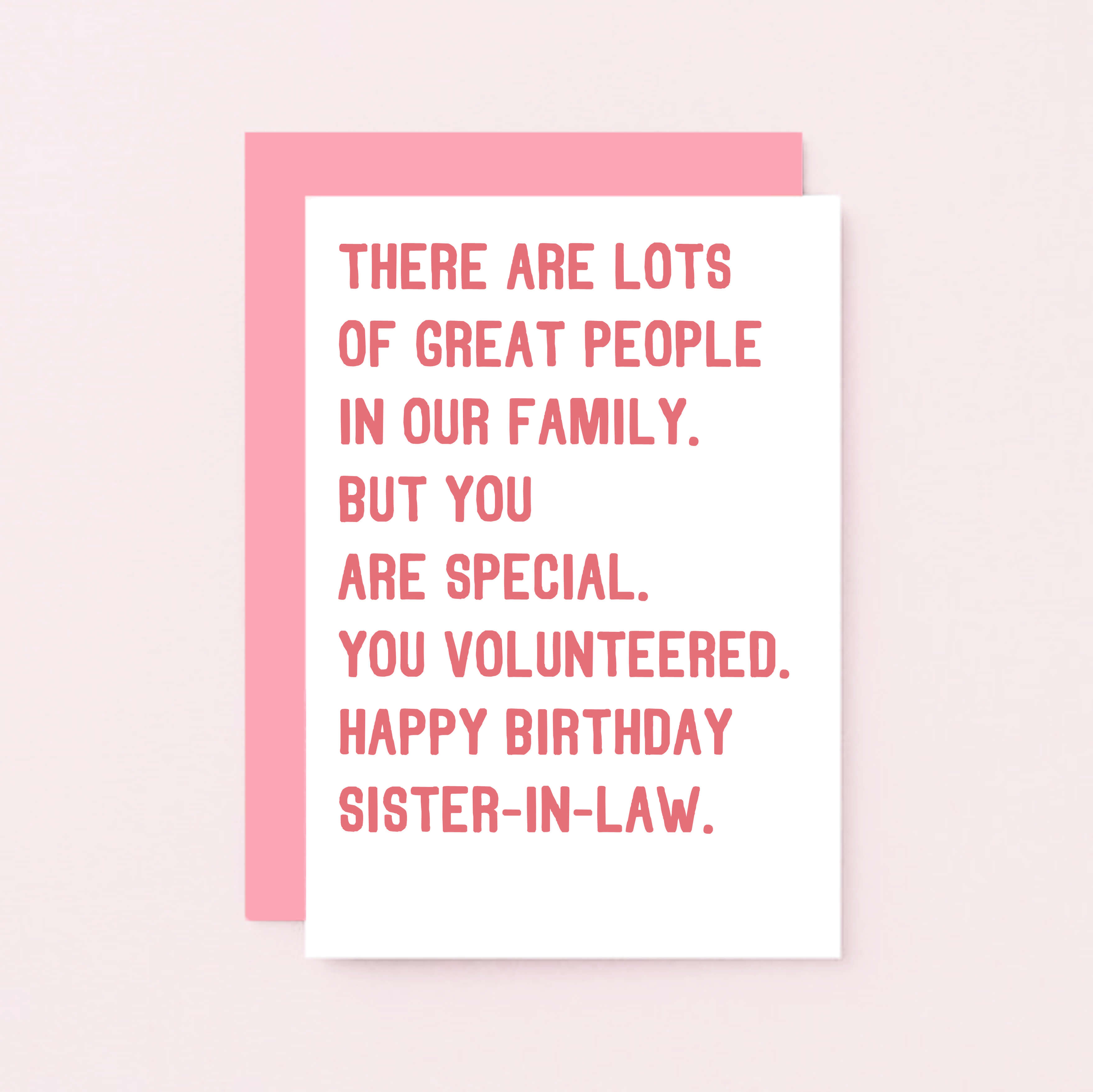Sister-in-Law Birthday Card by SixElevenCreations. Reads There are lots of great people in our family. But you are special, you volunteered. Happy birthday sister-in-law. Product Code SE2019A6
