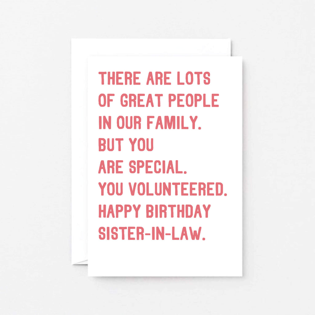 Sister-in-Law Birthday Card by SixElevenCreations. Reads There are lots of great people in our family. But you are special, you volunteered. Happy birthday sister-in-law. Product Code SE2019A6