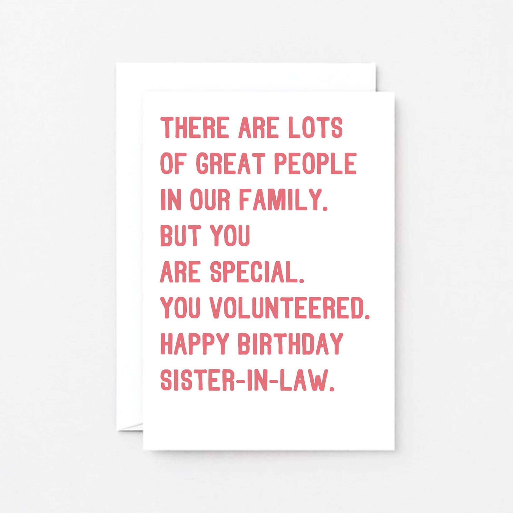 Sister-in-Law Birthday Card by SixElevenCreations. Reads There are lots of great people in our family. But you are special, you volunteered. Happy birthday sister-in-law. Product Code SE2019A6