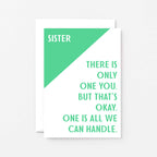 Sister Card by SixElevenCreations. Reads Sister There is only one you. But that's okay. One is all we can handle. Product Code SE3042A6