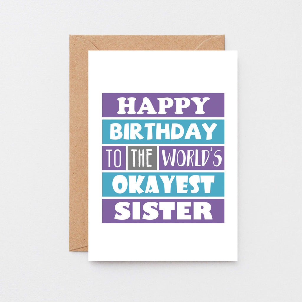 Sister Birthday Card by SixElevenCreations. Reads Happy birthday to the world's okayest sister. Product Code SE0168A6