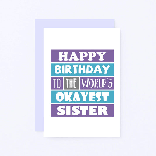 Sister Birthday Card by SixElevenCreations. Reads Happy birthday to the world's okayest sister. Product Code SE0168A6