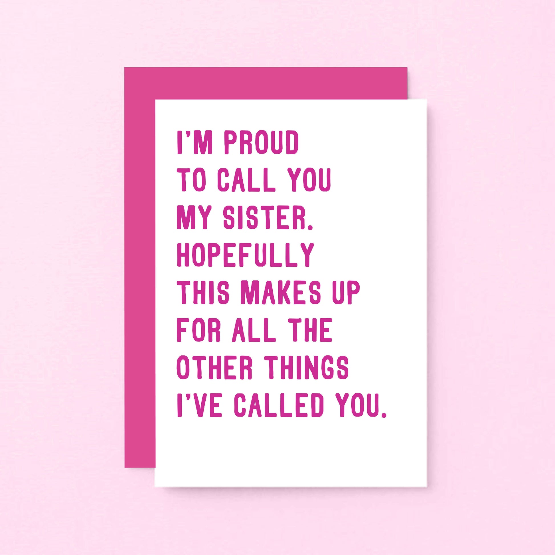 Funny Sister Card by SixElevenCreations. Reads I'm proud to call you my sister. Hopefully this makes up for all the other things I've called you. Product Code SE2017A6