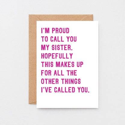 Funny Sister Card by SixElevenCreations. Reads I'm proud to call you my sister. Hopefully this makes up for all the other things I've called you. Product Code SE2017A6