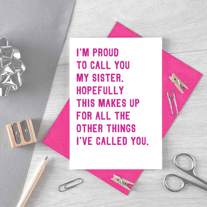 Funny Sister Card by SixElevenCreations. Reads I'm proud to call you my sister. Hopefully this makes up for all the other things I've called you. Product Code SE2017A6