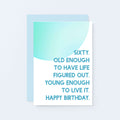 60th Birthday Card by SixElevenCreations. Reads Sixty. Old enough to have life figured out. Young enough to live it. Happy birthday. Product Code SE2057A6