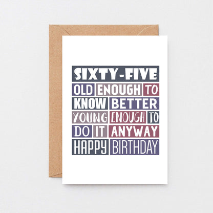 65th Birthday Card by SixElevenCreations. Reads Sixty-five Old enough to know better Young enough to do it anyway Happy birthday. Product Code SE0294A6