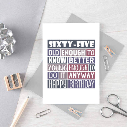 65th Birthday Card by SixElevenCreations. Reads Sixty-five Old enough to know better Young enough to do it anyway Happy birthday. Product Code SE0294A6